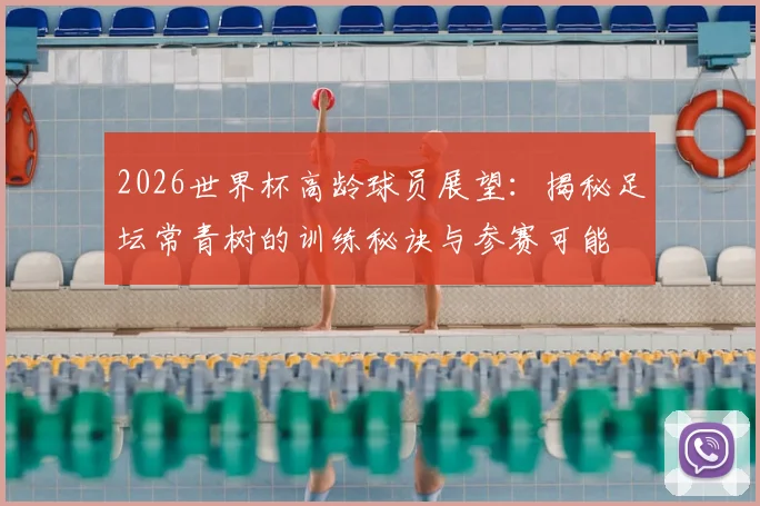 2026世界杯高龄球员展望：揭秘足坛常青树的训练秘诀与参赛可能
