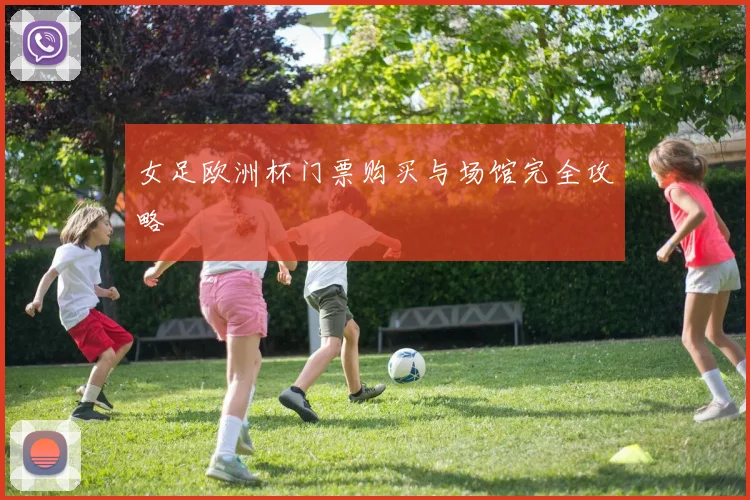 女足欧洲杯门票购买与场馆完全攻略